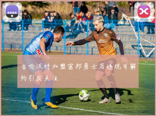 吉伦沃特加盟富邦勇士若违规可解约引发关注