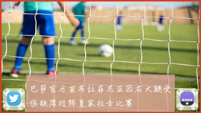 巴萨官方宣布拉菲尼亚因右大腿受伤缺席对阵皇家社会比赛