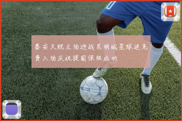 泰安天贶主场迎战昆明城星球迷免费入场庆祝提前保级成功