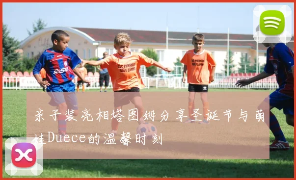 亲子装亮相塔图姆分享圣诞节与萌娃Duece的温馨时刻